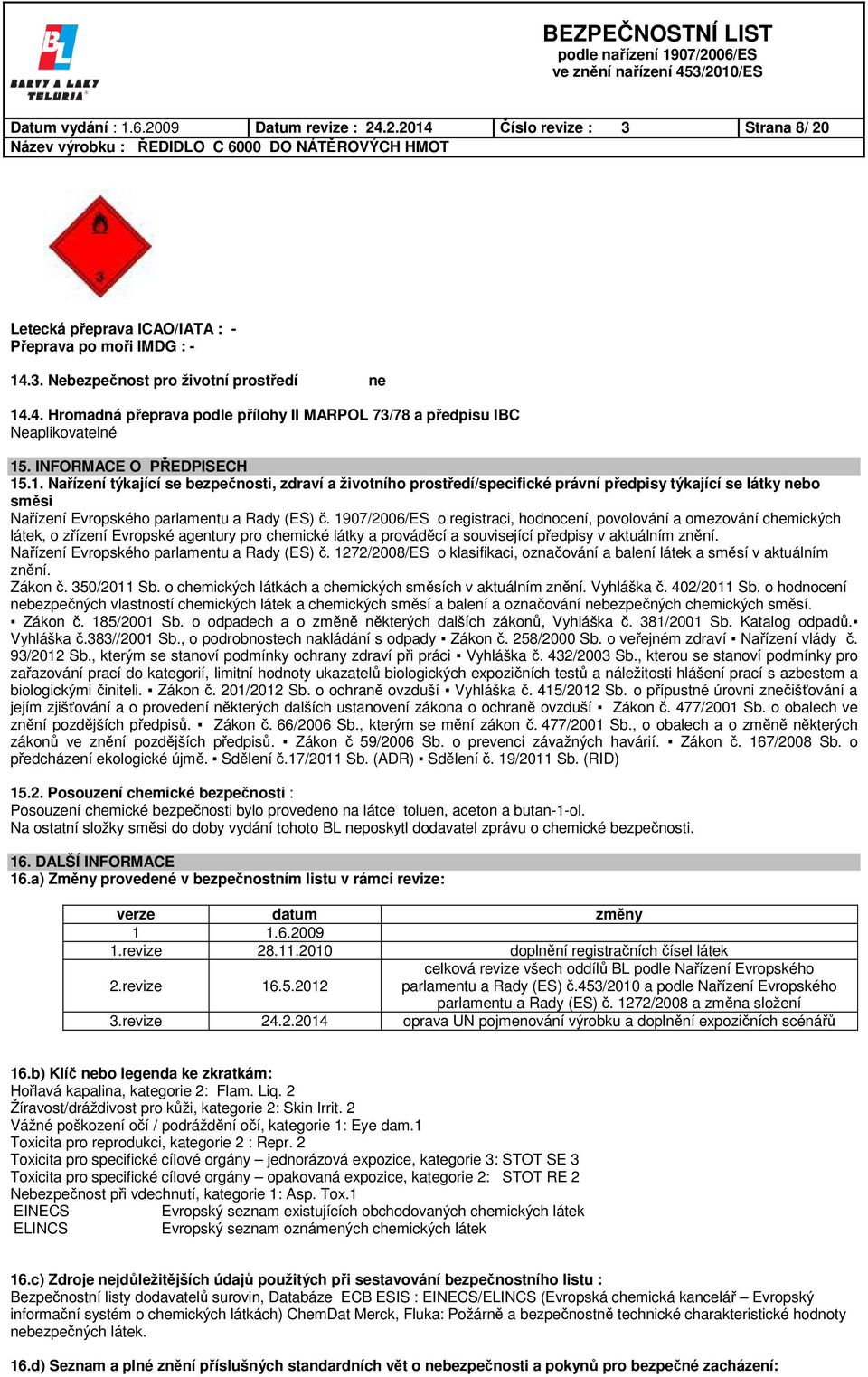 1907/2006/ES o registraci, hodnocení, povolování a omezování chemických látek, o zřízení Evropské agentury pro chemické látky a prováděcí a související předpisy v aktuálním znění.