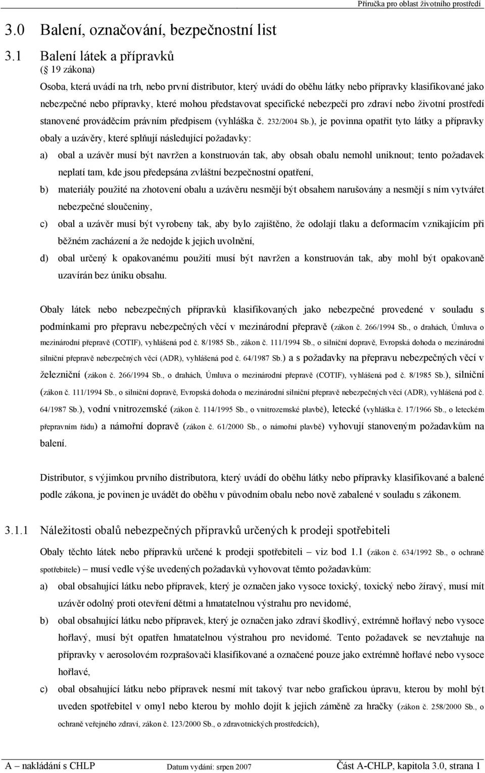 představovat specifické nebezpečí pro zdraví nebo životní prostředí stanovené prováděcím právním předpisem (vyhláška č. 232/2004 Sb.