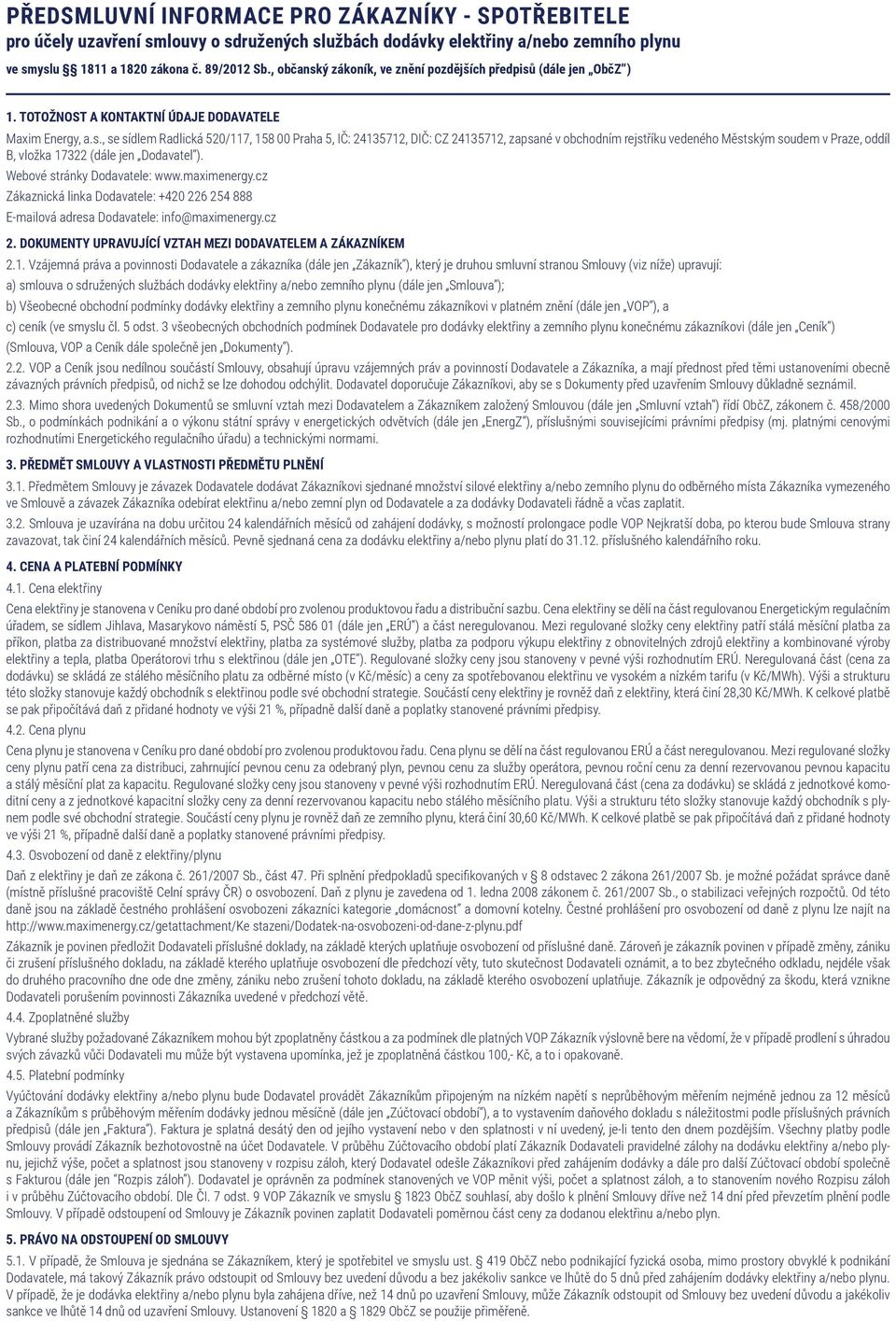 Webové stránky Dodavatele: www.maximenergy.cz Zákaznická linka Dodavatele: +420 226 254 888 E-mailová adresa Dodavatele: info@maximenergy.cz 2. DOKUMENTY UPRVUJÍCÍ VZTH MEZI DODVTELEM ZÁKZNÍKEM 2.1.