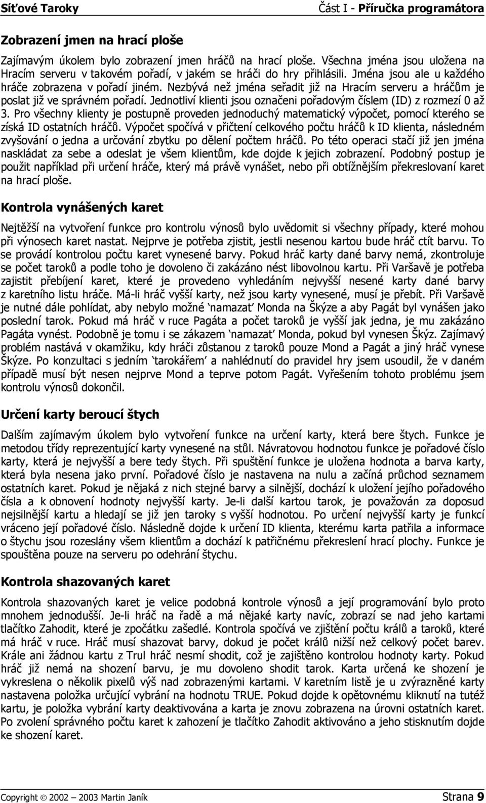 Nezbývá než jména seřadit již na Hracím serveru a hráčům je poslat již ve správném pořadí. Jednotliví klienti jsou označeni pořadovým číslem (ID) z rozmezí 0 až 3.