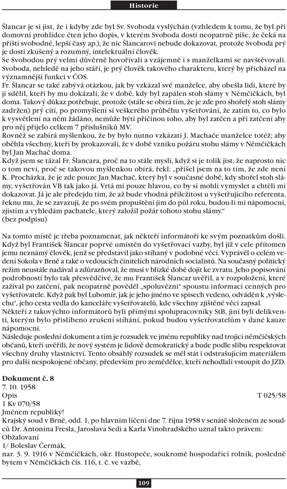 ), že nic Šlancarovi nebude dokazovat, protože Svoboda prý je dosti zkušený a rozumný, intelektuální člověk. Se Svobodou prý velmi důvěrně hovořívali a vzájemně i s manželkami se navštěvovali.