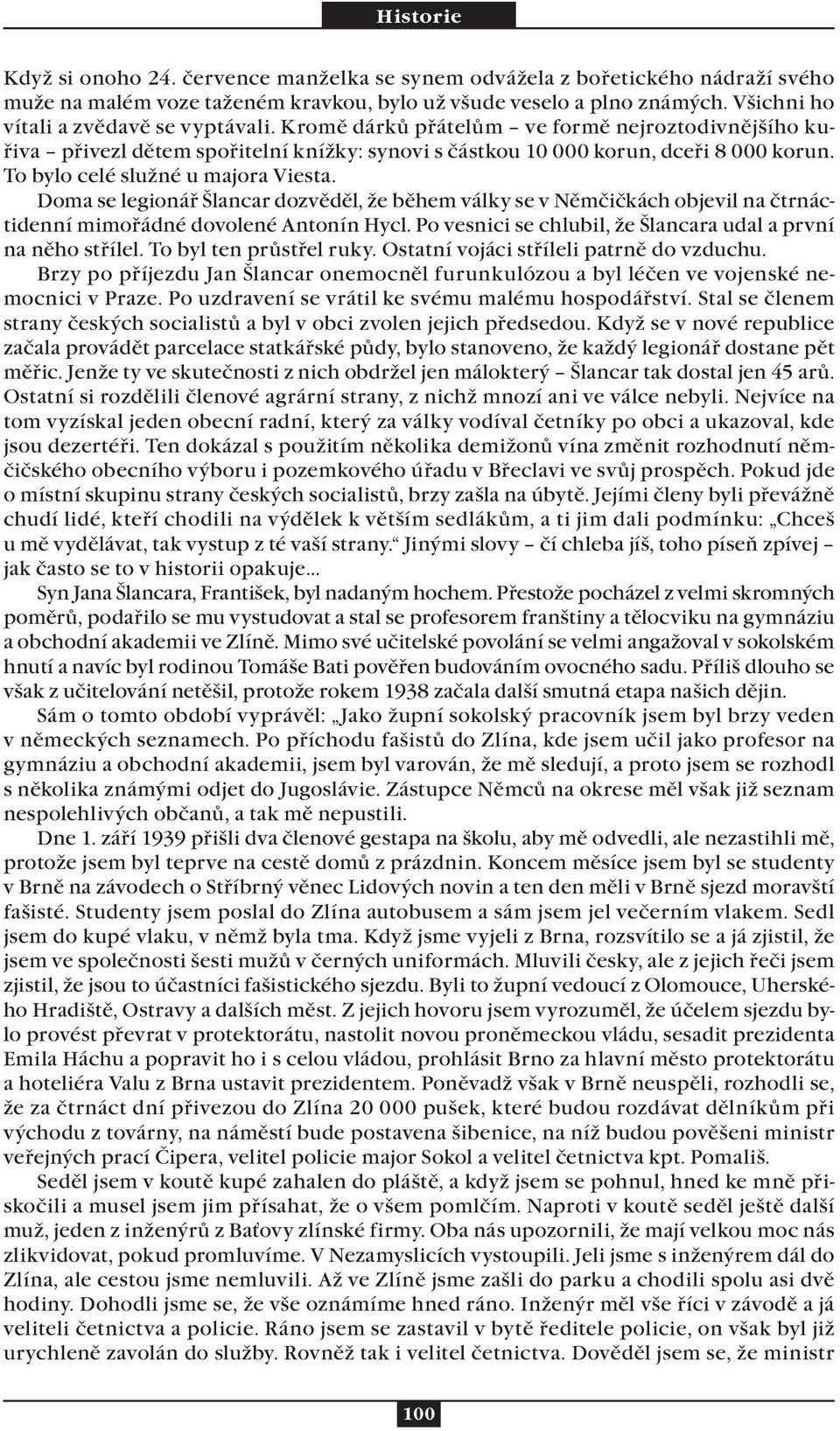 Doma se legionář Šlancar dozvěděl, že během války se v Němčičkách objevil na čtrnáctidenní mimořádné dovolené Antonín Hycl. Po vesnici se chlubil, že Šlancara udal a první na něho střílel.