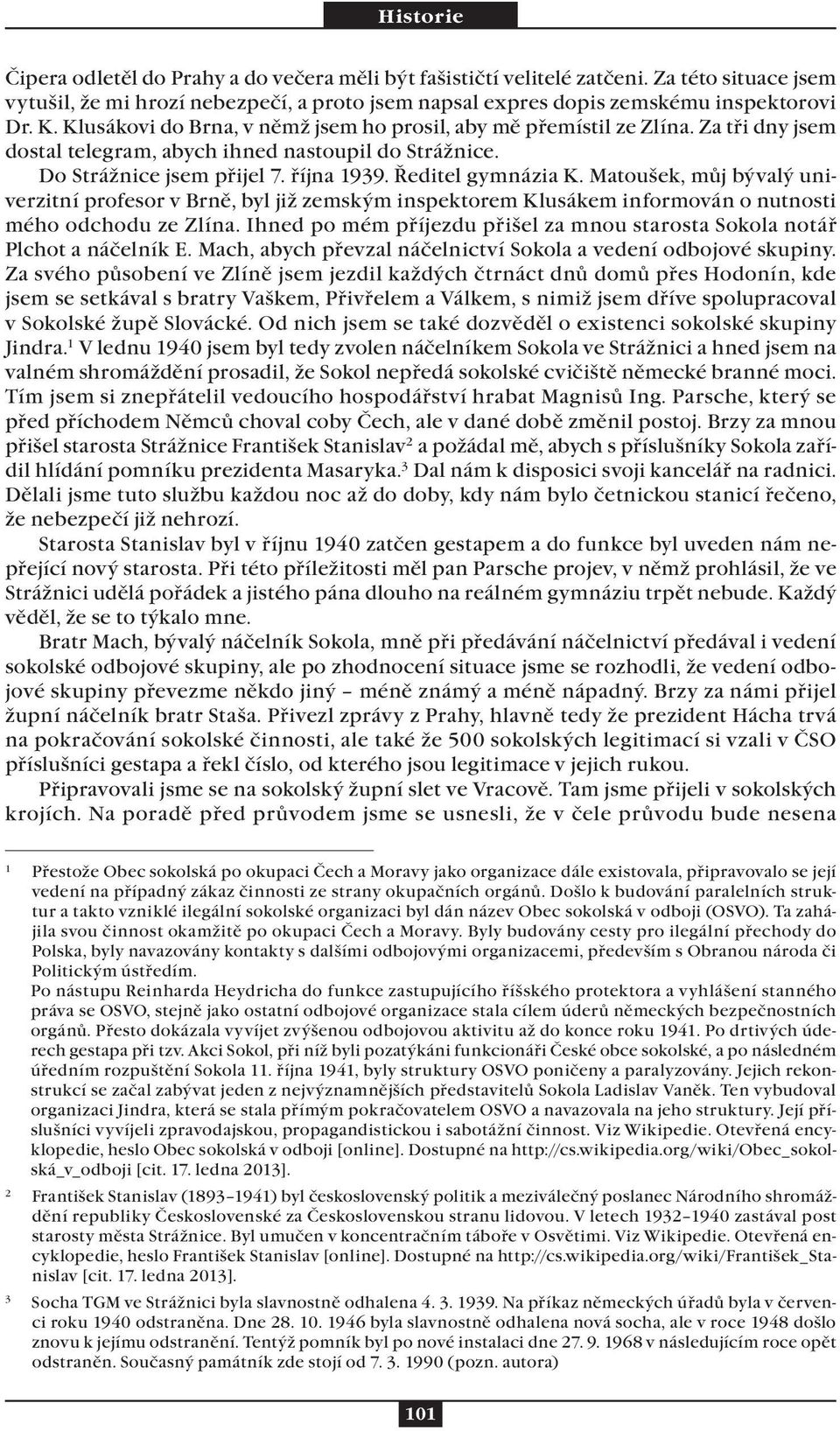 Matoušek, můj bývalý univerzitní profesor v Brně, byl již zemským inspektorem Klusákem informován o nutnosti mého odchodu ze Zlína.