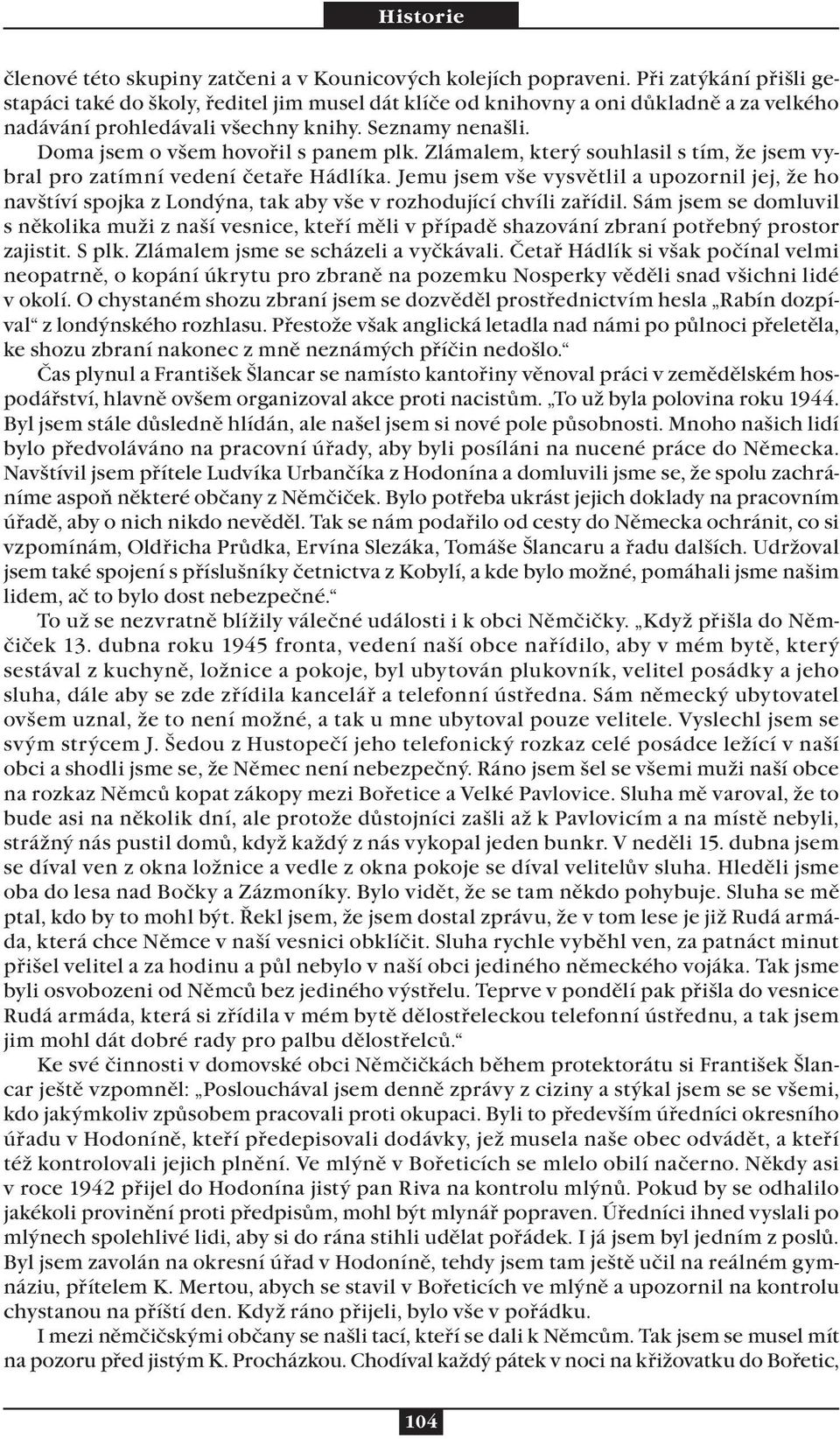 Doma jsem o všem hovořil s panem plk. Zlámalem, který souhlasil s tím, že jsem vybral pro zatímní vedení četaře Hádlíka.