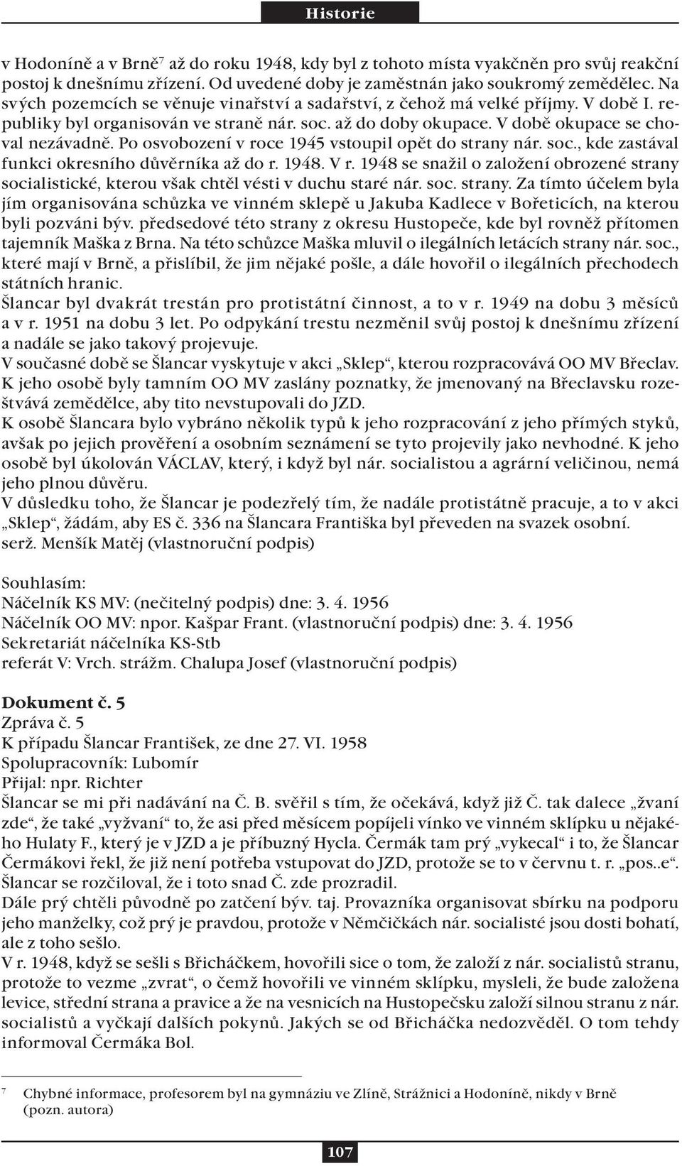 Po osvobození v roce 1945 vstoupil opět do strany nár. soc., kde zastával funkci okresního důvěrníka až do r. 1948. V r.