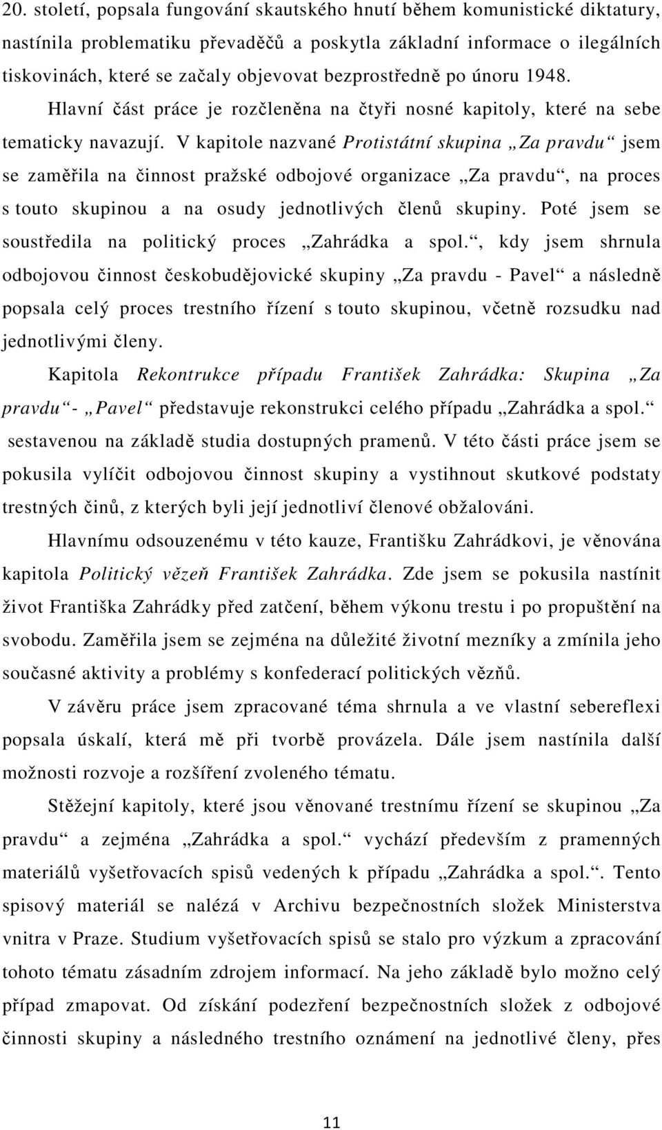 V kapitole nazvané Protistátní skupina Za pravdu jsem se zaměřila na činnost pražské odbojové organizace Za pravdu, na proces s touto skupinou a na osudy jednotlivých členů skupiny.