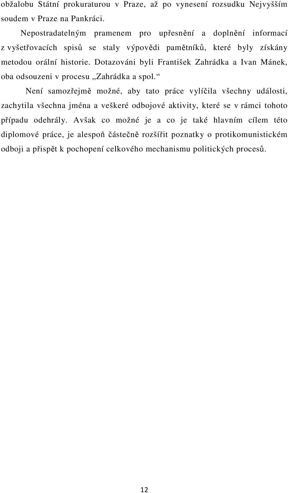 Dotazováni byli František Zahrádka a Ivan Mánek, oba odsouzeni v procesu Zahrádka a spol.