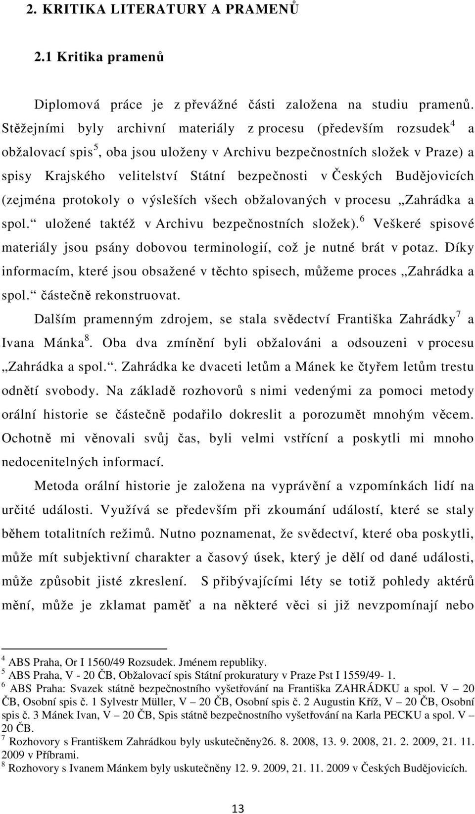 Českých Budějovicích (zejména protokoly o výsleších všech obžalovaných v procesu Zahrádka a spol. uložené taktéž v Archivu bezpečnostních složek).