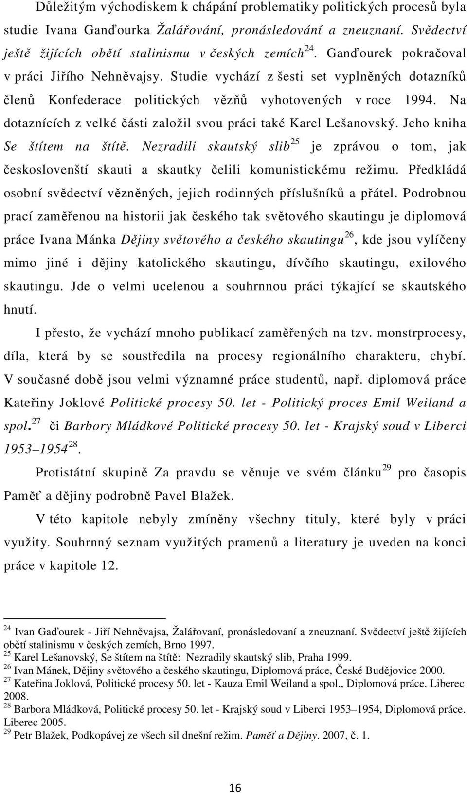 Na dotaznících z velké části založil svou práci také Karel Lešanovský. Jeho kniha Se štítem na štítě.