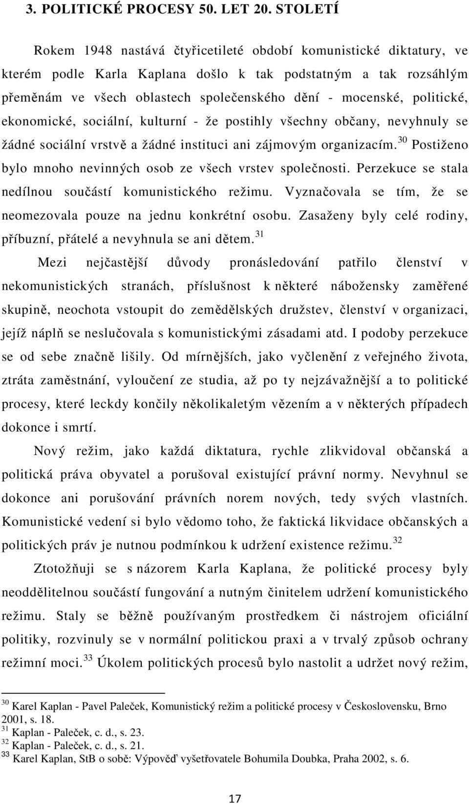 politické, ekonomické, sociální, kulturní - že postihly všechny občany, nevyhnuly se žádné sociální vrstvě a žádné instituci ani zájmovým organizacím.