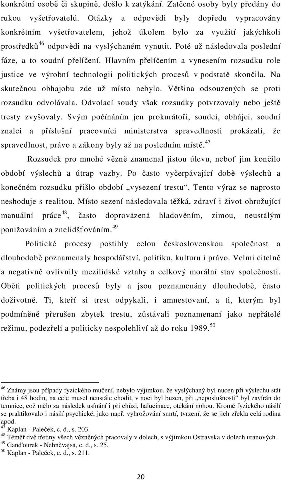 Poté už následovala poslední fáze, a to soudní přelíčení. Hlavním přelíčením a vynesením rozsudku role justice ve výrobní technologii politických procesů v podstatě skončila.