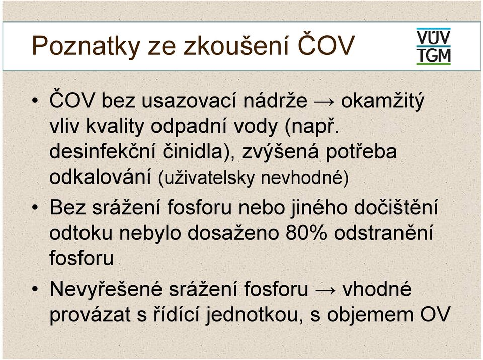 desinfekční činidla), zvýšená potřeba odkalování (uživatelsky nevhodné) Bez