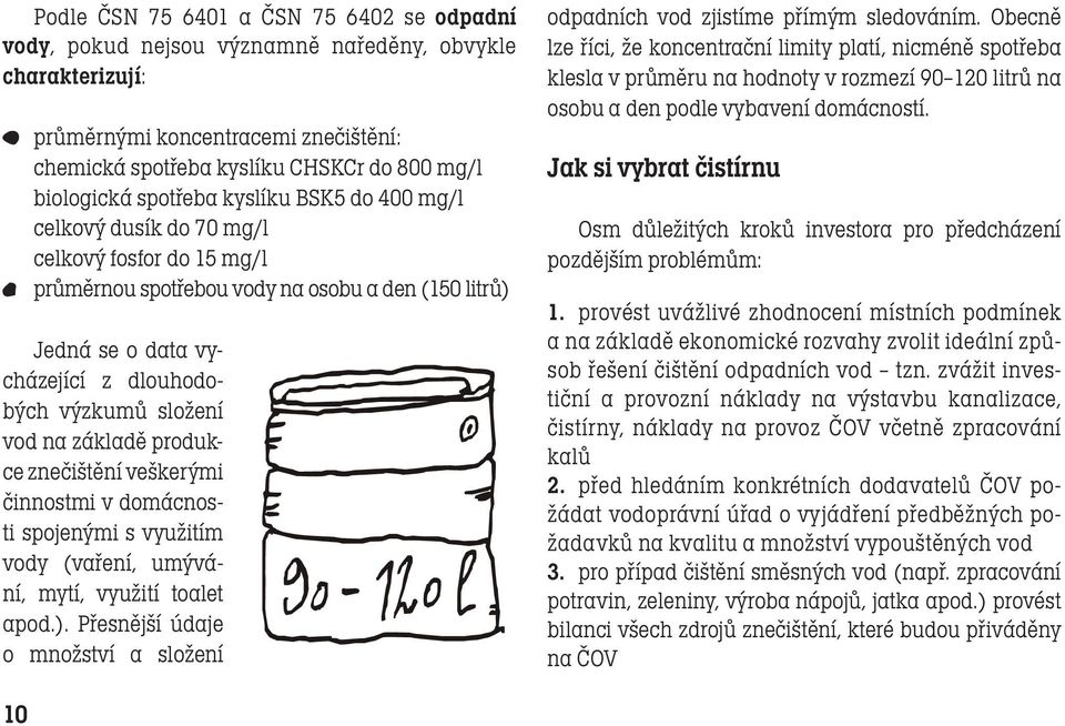 na základě produkce znečištění veškerými činnostmi v domácnosti spojenými s využitím vody (vaření, umývání, mytí, využití toalet apod.).