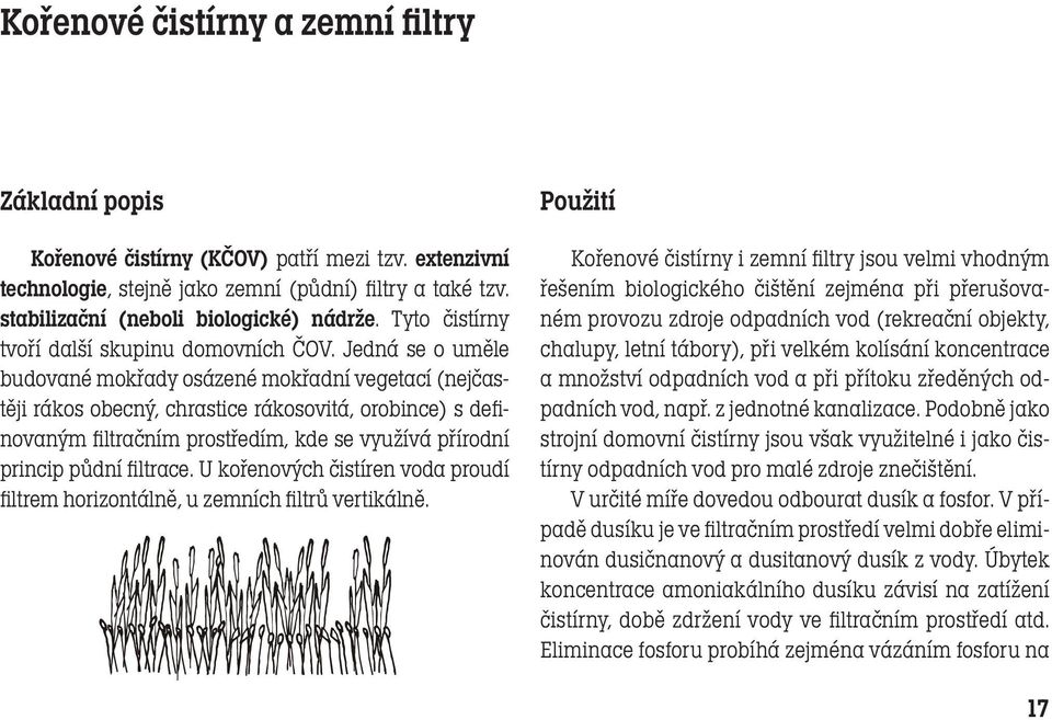 Jedná se o uměle budované mokřady osázené mokřadní vegetací (nejčastěji rákos obecný, chrastice rákosovitá, orobince) s definovaným filtračním prostředím, kde se využívá přírodní princip půdní