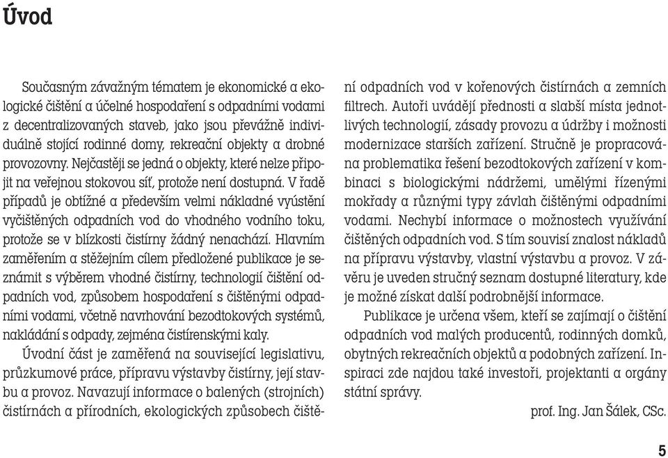 V řadě případů je obtížné a především velmi nákladné vyústění vyčištěných odpadních vod do vhodného vodního toku, protože se v blízkosti čistírny žádný nenachází.