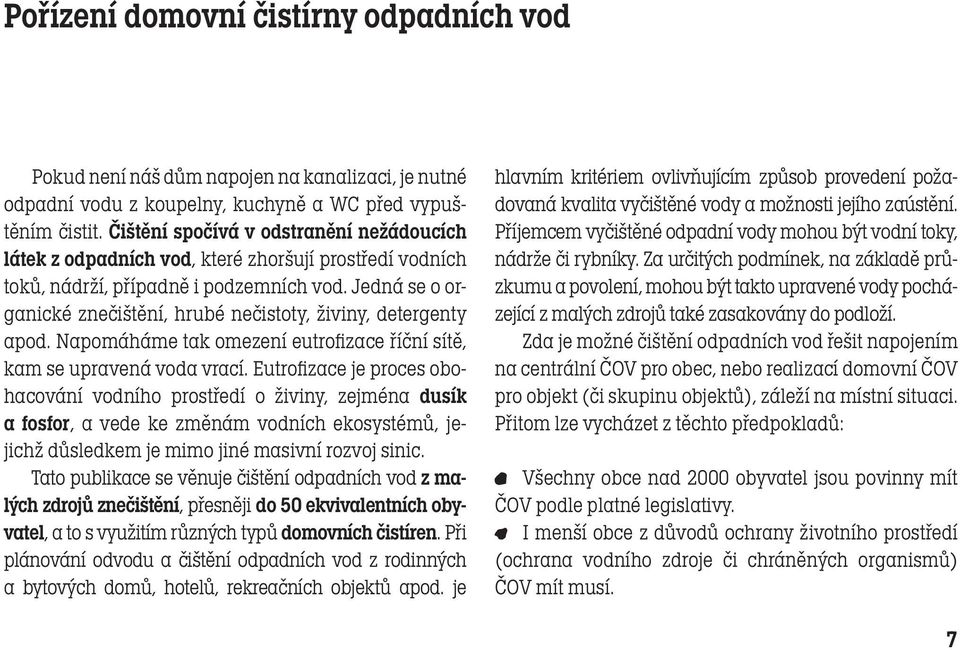 Jedná se o organické znečištění, hrubé nečistoty, živiny, detergenty apod. Napomáháme tak omezení eutrofizace říční sítě, kam se upravená voda vrací.