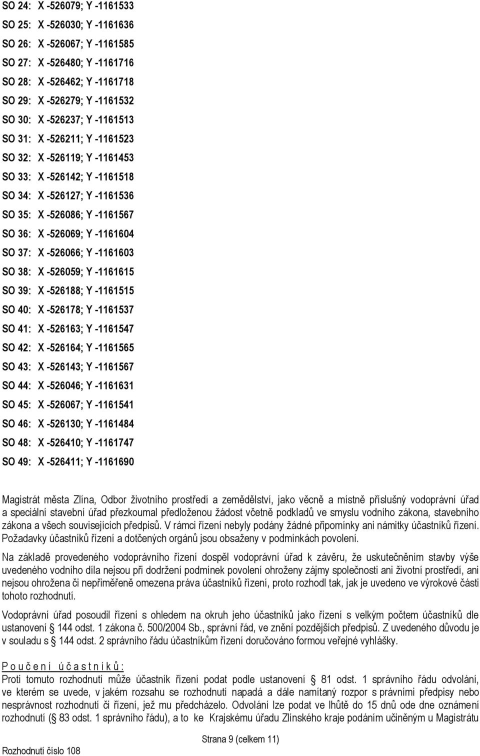 -526066; Y -1161603 SO 38: X -526059; Y -1161615 SO 39: X -526188; Y -1161515 SO 40: X -526178; Y -1161537 SO 41: X -526163; Y -1161547 SO 42: X -526164; Y -1161565 SO 43: X -526143; Y -1161567 SO