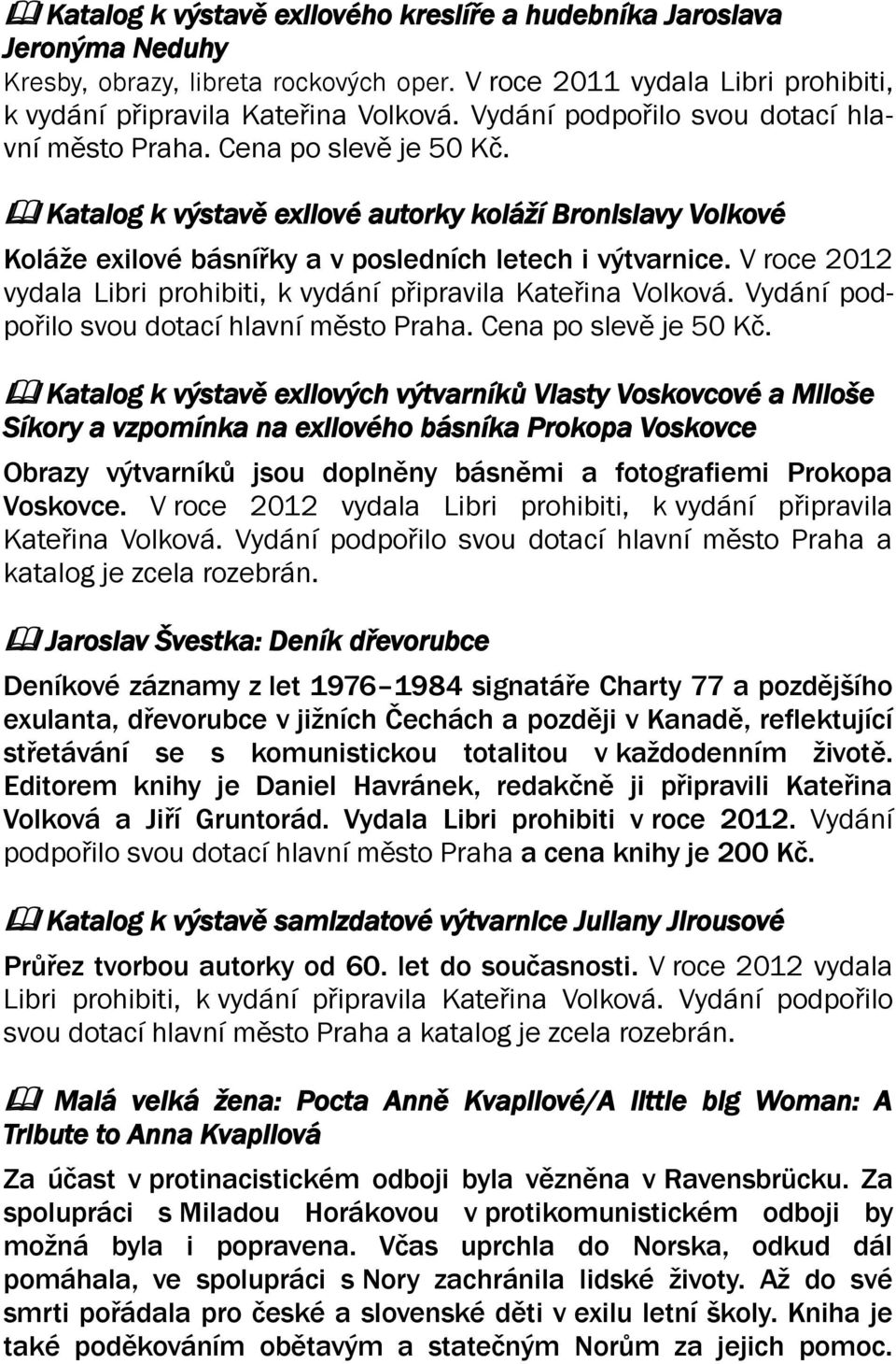 V roce 2012 vydala Libri prohibiti, k vydání připravila Kateřina Volková. Vydání podpořilo svou dotací hlavní město Praha. Cena po slevě je 50 Kč.