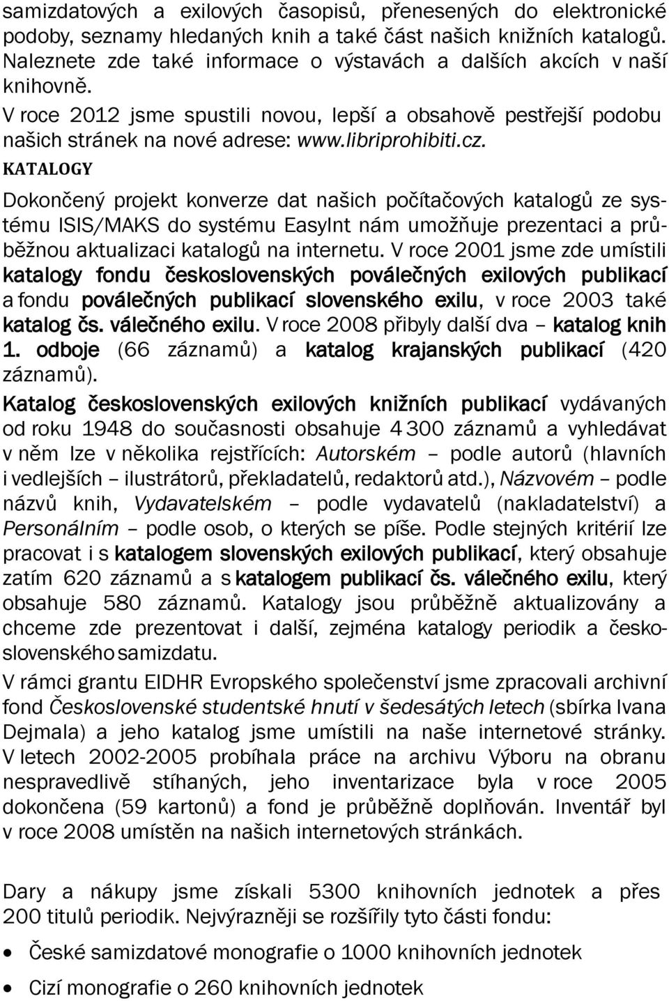 KATALOGY Dokončený projekt konverze dat našich počítačových katalogů ze systému ISIS/MAKS do systému EasyInt nám umožňuje prezentaci a průběžnou aktualizaci katalogů na internetu.