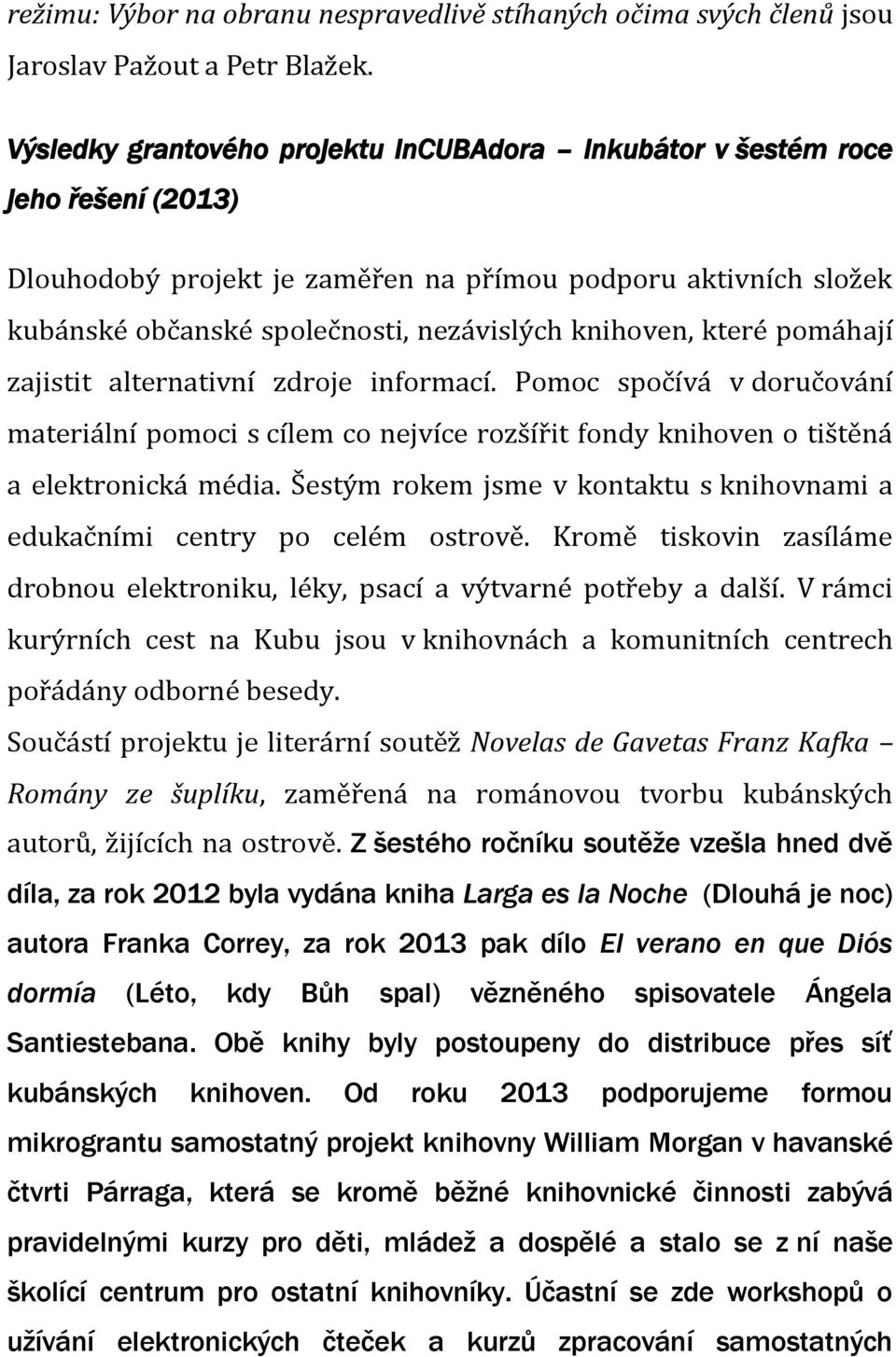 knihoven, které pomáhají zajistit alternativní zdroje informací. Pomoc spočívá v doručování materiální pomoci s cílem co nejvíce rozšířit fondy knihoven o tištěná a elektronická média.