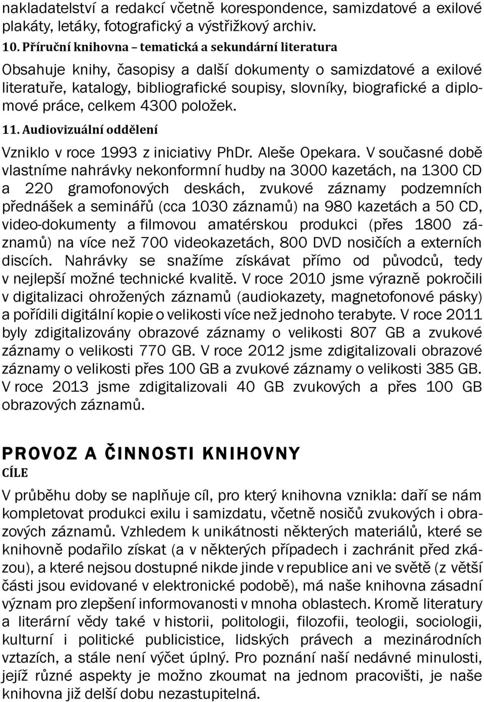 práce, celkem 4300 položek. 11. Audiovizuální oddělení Vzniklo v roce 1993 z iniciativy PhDr. Aleše Opekara.