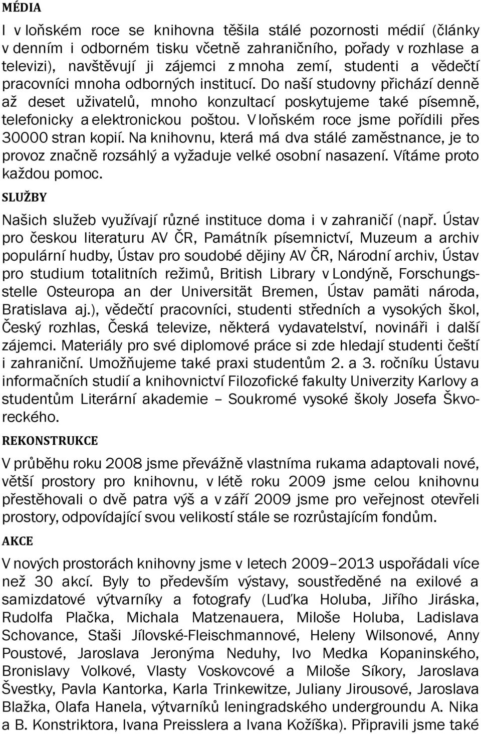 V loňském roce jsme pořídili přes 30000 stran kopií. Na knihovnu, která má dva stálé zaměstnance, je to provoz značně rozsáhlý a vyžaduje velké osobní nasazení. Vítáme proto každou pomoc.