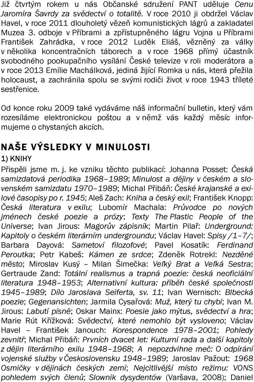 odboje v Příbrami a zpřístupněného lágru Vojna u Příbrami František Zahrádka, v roce 2012 Luděk Eliáš, vězněný za války v několika koncentračních táborech a v roce 1968 přímý účastník svobodného