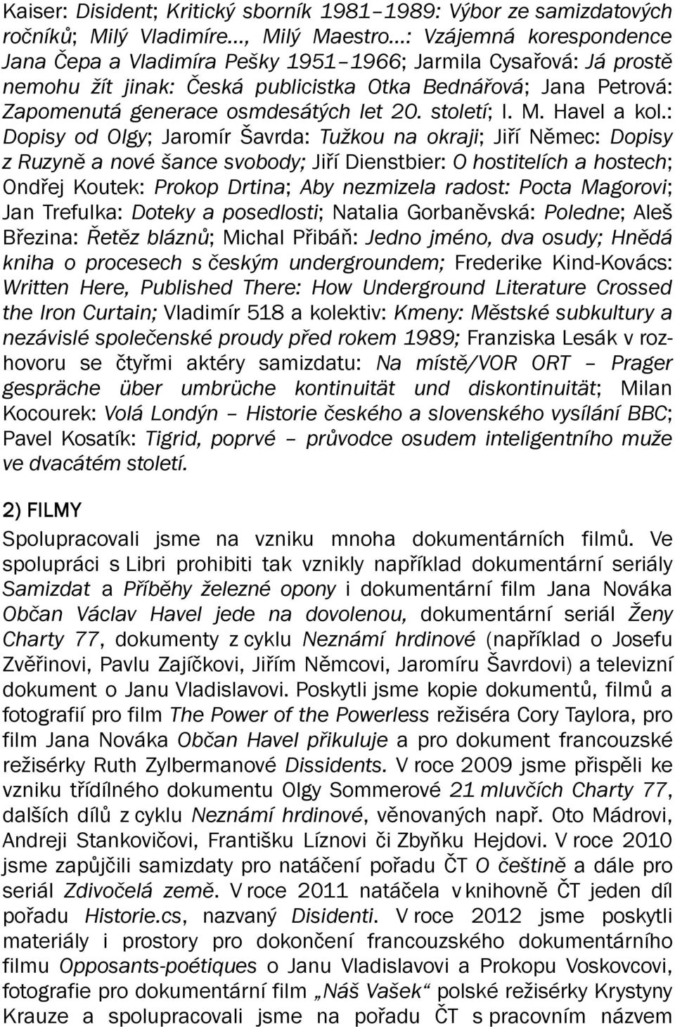 : Dopisy od Olgy; Jaromír Šavrda: Tužkou na okraji; Jiří Němec: Dopisy z Ruzyně a nové šance svobody; Jiří Dienstbier: O hostitelích a hostech; Ondřej Koutek: Prokop Drtina; Aby nezmizela radost: