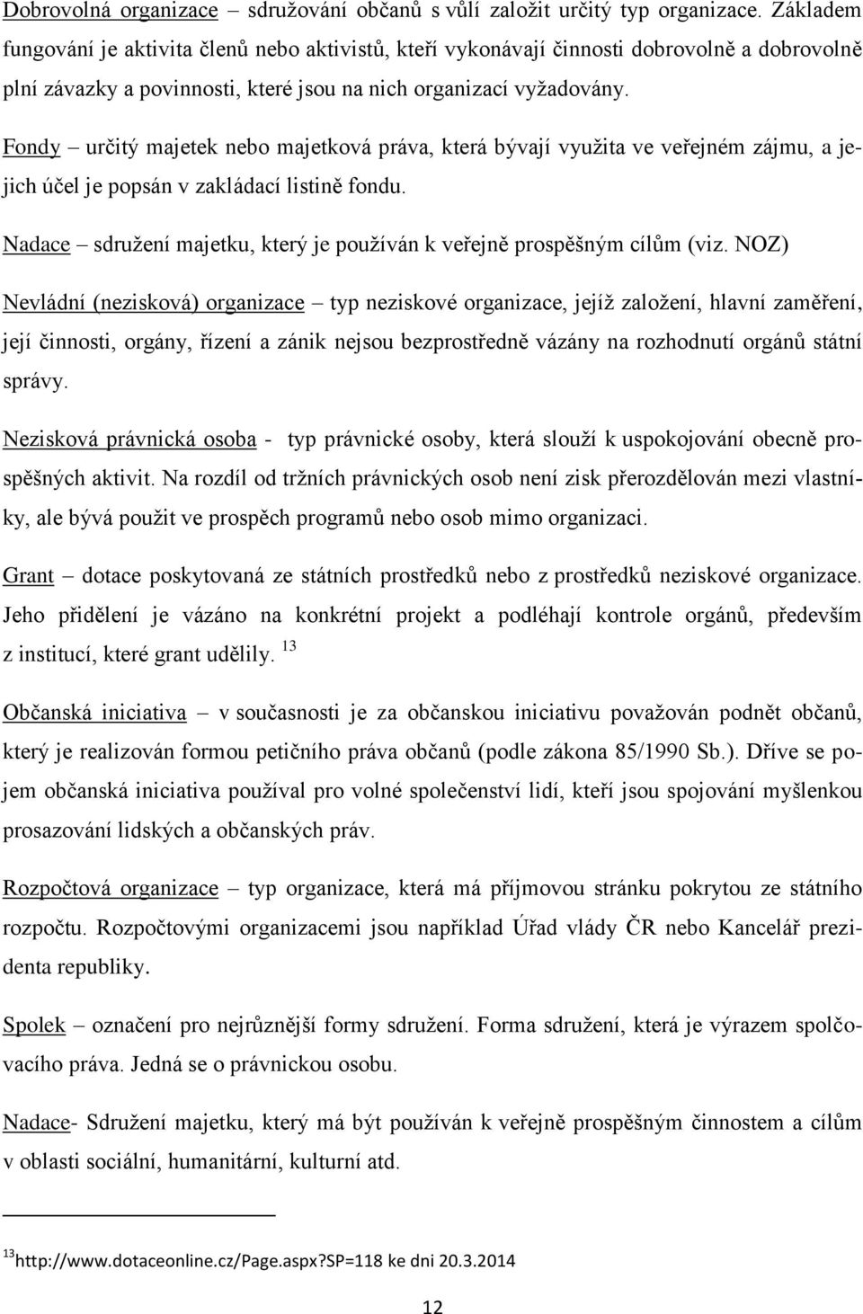 Fondy určitý majetek nebo majetková práva, která bývají využita ve veřejném zájmu, a jejich účel je popsán v zakládací listině fondu.