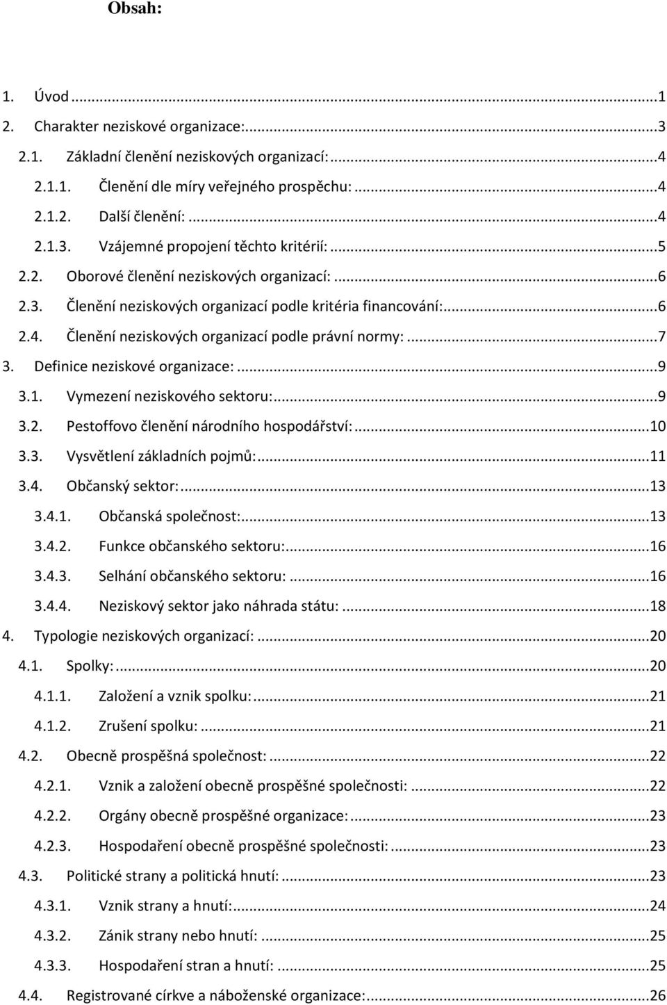 Definice neziskové organizace:... 9 3.1. Vymezení neziskového sektoru:... 9 3.2. Pestoffovo členění národního hospodářství:... 10 3.3. Vysvětlení základních pojmů:... 11 3.4. Občanský sektor:... 13 3.