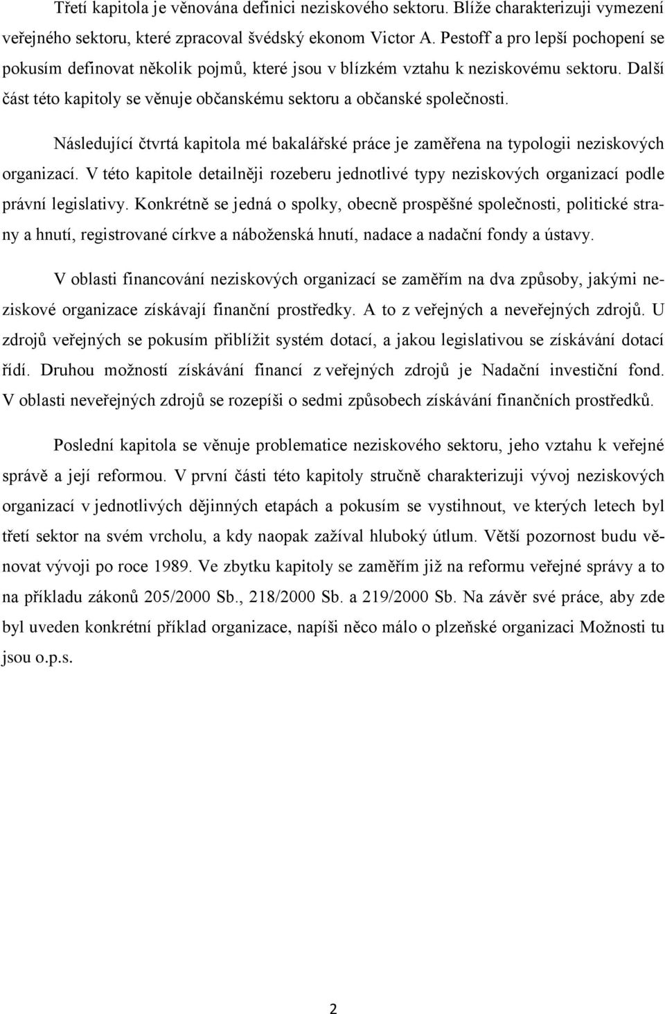 Následující čtvrtá kapitola mé bakalářské práce je zaměřena na typologii neziskových organizací. V této kapitole detailněji rozeberu jednotlivé typy neziskových organizací podle právní legislativy.