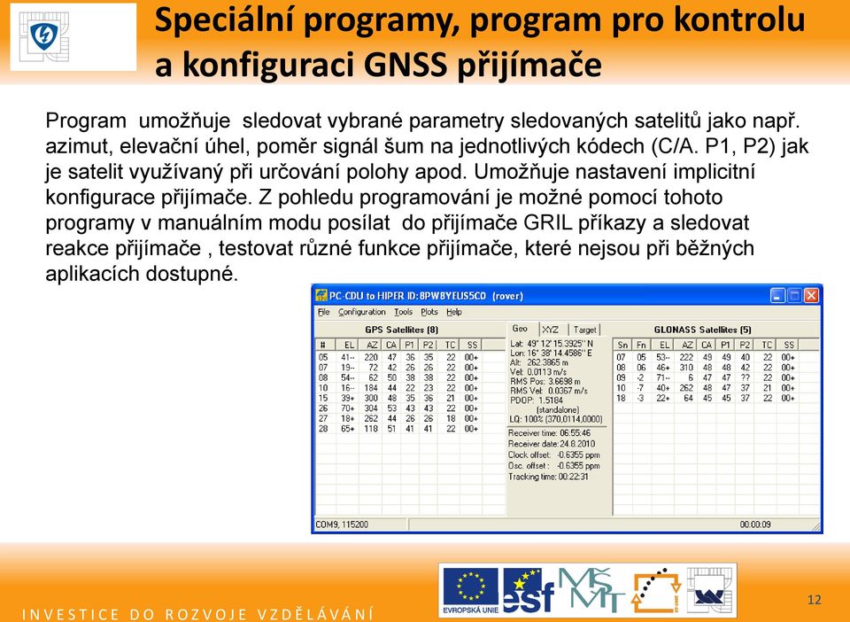 P1, P2) jak je satelit využívaný při určování polohy apod. Umožňuje nastavení implicitní konfigurace přijímače.