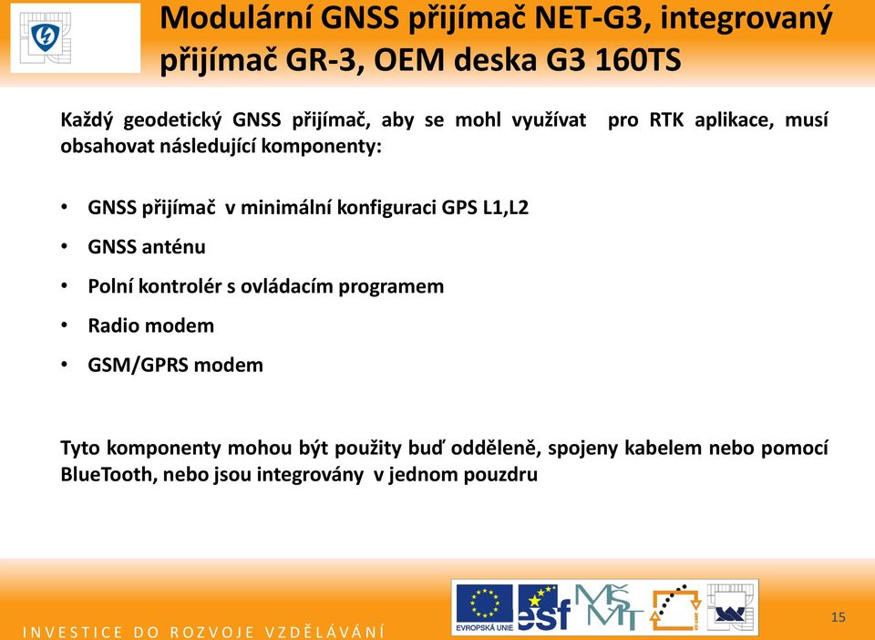 konfiguraci GPS L1,L2 GNSS anténu Polní kontrolér s ovládacím programem Radio modem GSM/GPRS modem Tyto