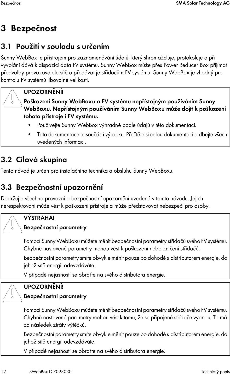 Sunny WebBox může přes Power Reducer Box přijímat předvolby provozovatele sítě a předávat je střídačům FV systému. Sunny WebBox je vhodný pro kontrolu FV systémů libovolné velikosti. UPOZORNĚNÍ!