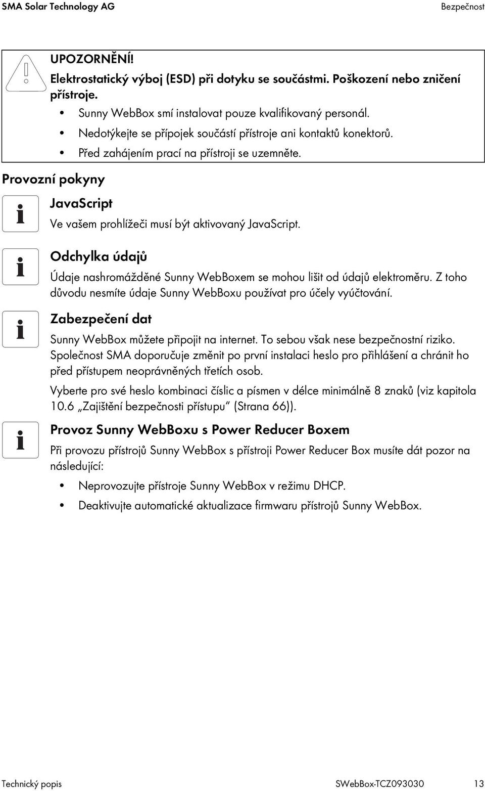 Odchylka údajů Údaje nashromážděné Sunny WebBoxem se mohou lišit od údajů elektroměru. Z toho důvodu nesmíte údaje Sunny WebBoxu používat pro účely vyúčtování.