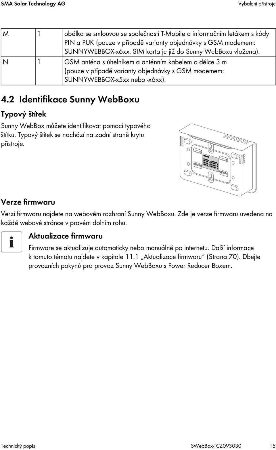 2 Identifikace Sunny WebBoxu Typový štítek Sunny WebBox můžete identifikovat pomocí typového štítku. Typový štítek se nachází na zadní straně krytu přístroje.