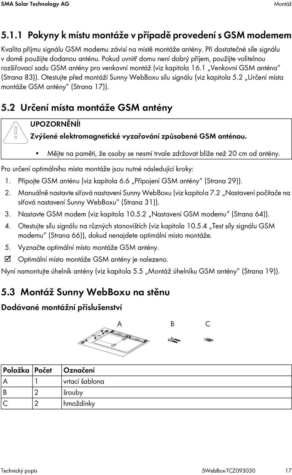 1 Venkovní GSM anténa (Strana 83)). Otestujte před montáží Sunny WebBoxu sílu signálu (viz kapitola 5.2 Určení místa montáže GSM antény (Strana 17)). 5.2 Určení místa montáže GSM antény UPOZORNĚNÍ!