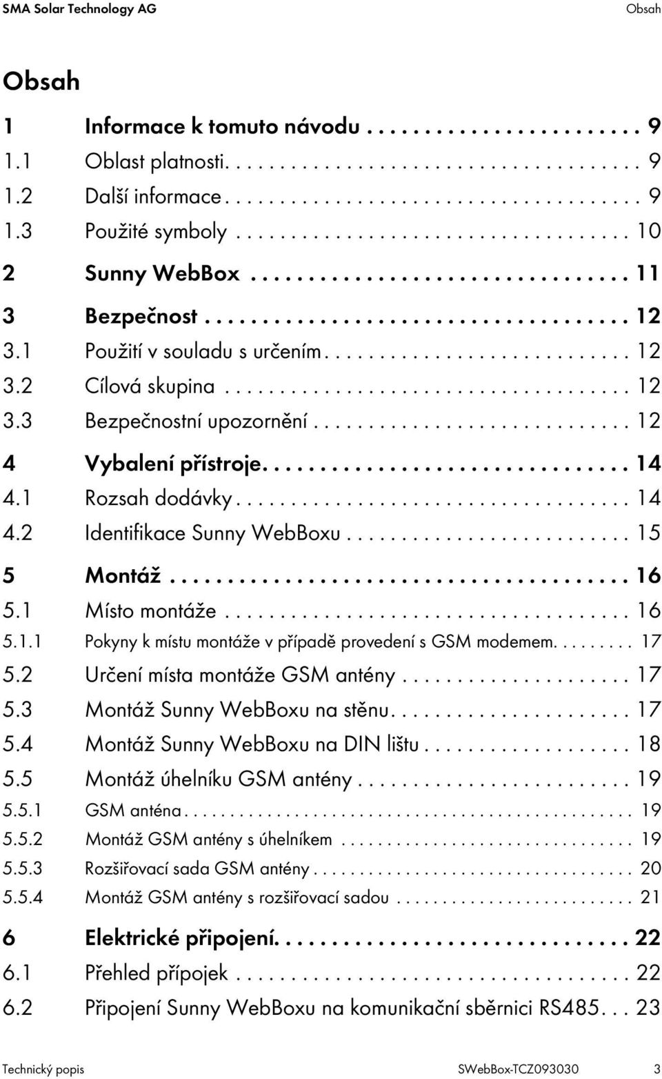 .................................... 12 3.3 Bezpečnostní upozornění............................. 12 4 Vybalení přístroje................................ 14 4.1 Rozsah dodávky.................................... 14 4.2 Identifikace Sunny WebBoxu.