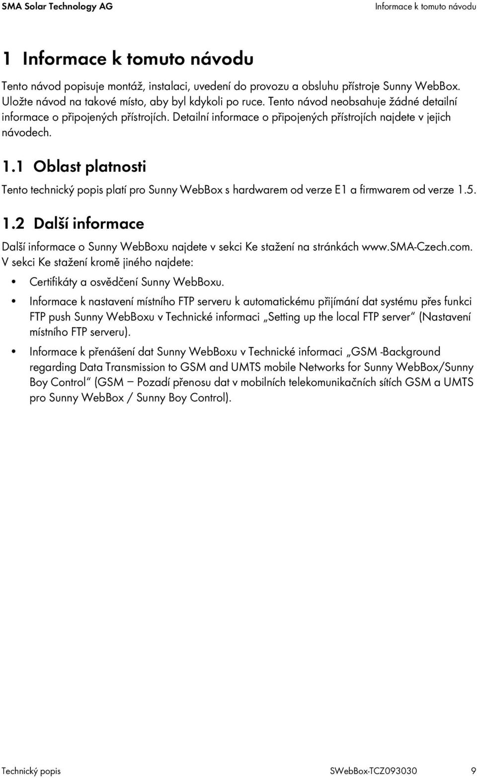 Detailní informace o připojených přístrojích najdete v jejich návodech. 1.1 Oblast platnosti Tento technický popis platí pro Sunny WebBox s hardwarem od verze E1 a firmwarem od verze 1.5. 1.2 Další informace Další informace o Sunny WebBoxu najdete v sekci Ke stažení na stránkách www.