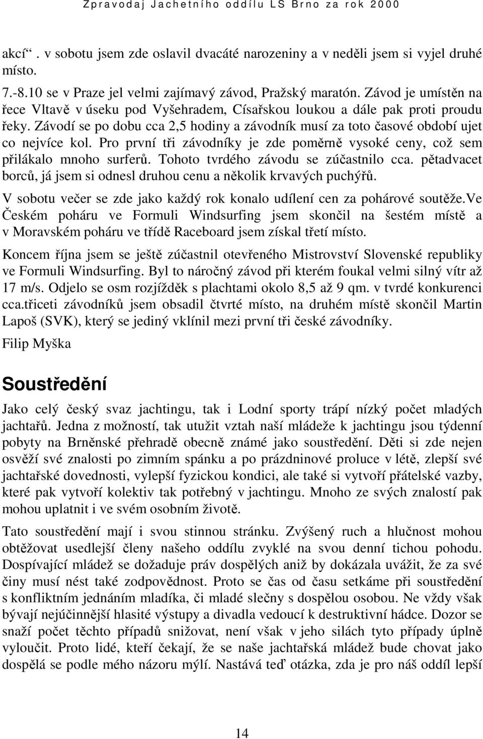 Pro první tři závodníky je zde poměrně vysoké ceny, což sem přilákalo mnoho surferů. Tohoto tvrdého závodu se zúčastnilo cca.