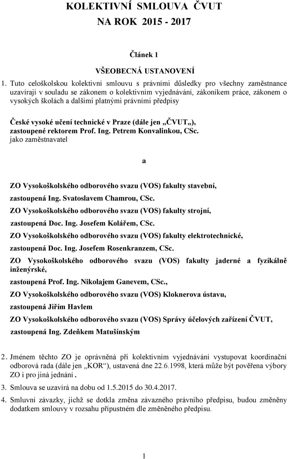 platnými právními předpisy České vysoké učení technické v Praze (dále jen ČVUT ), zastoupené rektorem Prof. Ing. Petrem Konvalinkou, CSc.