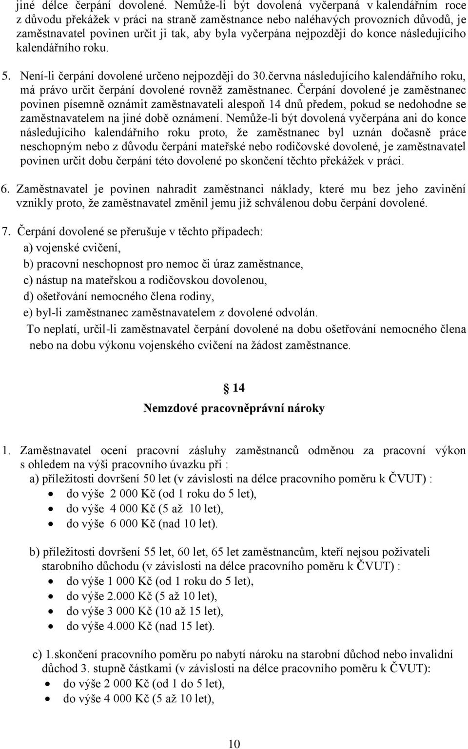 nejpozději do konce následujícího kalendářního roku. 5. Není-li čerpání dovolené určeno nejpozději do 30.června následujícího kalendářního roku, má právo určit čerpání dovolené rovněž zaměstnanec.