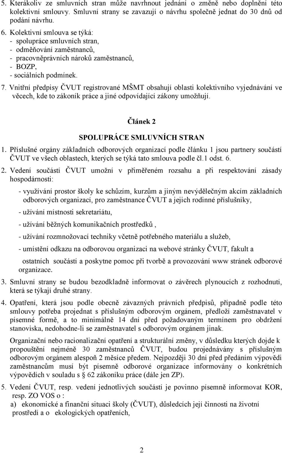 Vnitřní předpisy ČVUT registrované MŠMT obsahují oblasti kolektivního vyjednávání ve věcech, kde to zákoník práce a jiné odpovídající zákony umožňují. Článek 2 SPOLUPRÁCE SMLUVNÍCH STRAN 1.