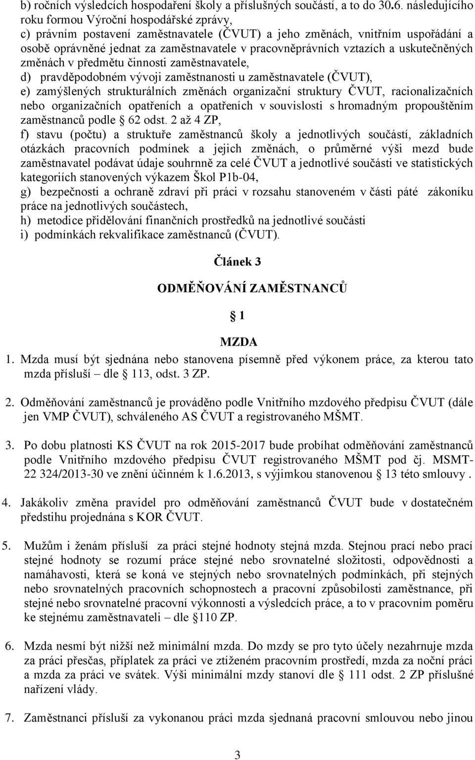 vztazích a uskutečněných změnách v předmětu činnosti zaměstnavatele, d) pravděpodobném vývoji zaměstnanosti u zaměstnavatele (ČVUT), e) zamýšlených strukturálních změnách organizační struktury ČVUT,