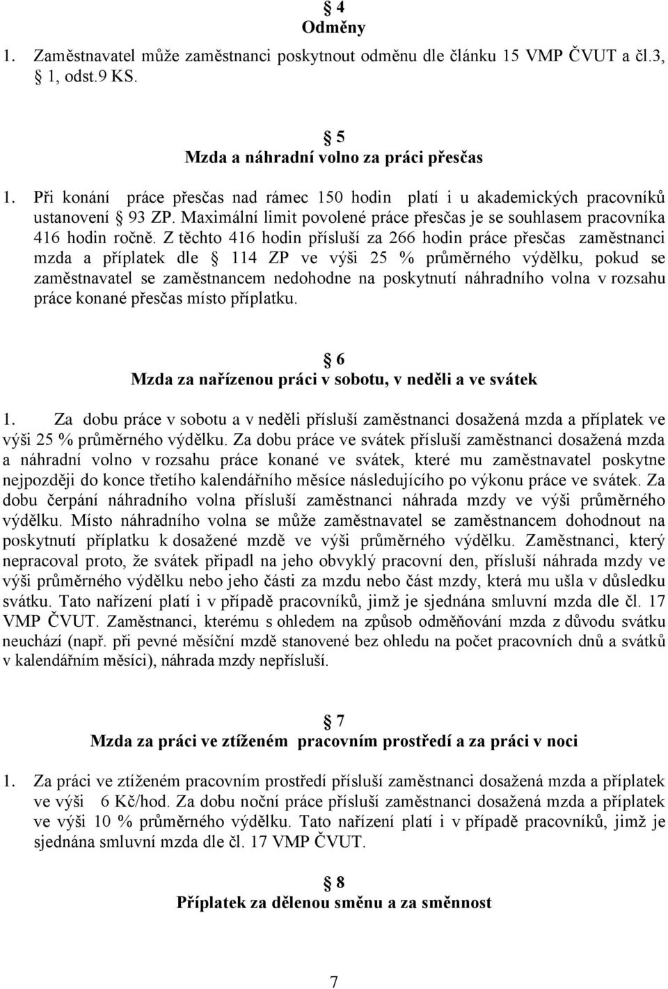 Z těchto 416 hodin přísluší za 266 hodin práce přesčas zaměstnanci mzda a příplatek dle 114 ZP ve výši 25 % průměrného výdělku, pokud se zaměstnavatel se zaměstnancem nedohodne na poskytnutí