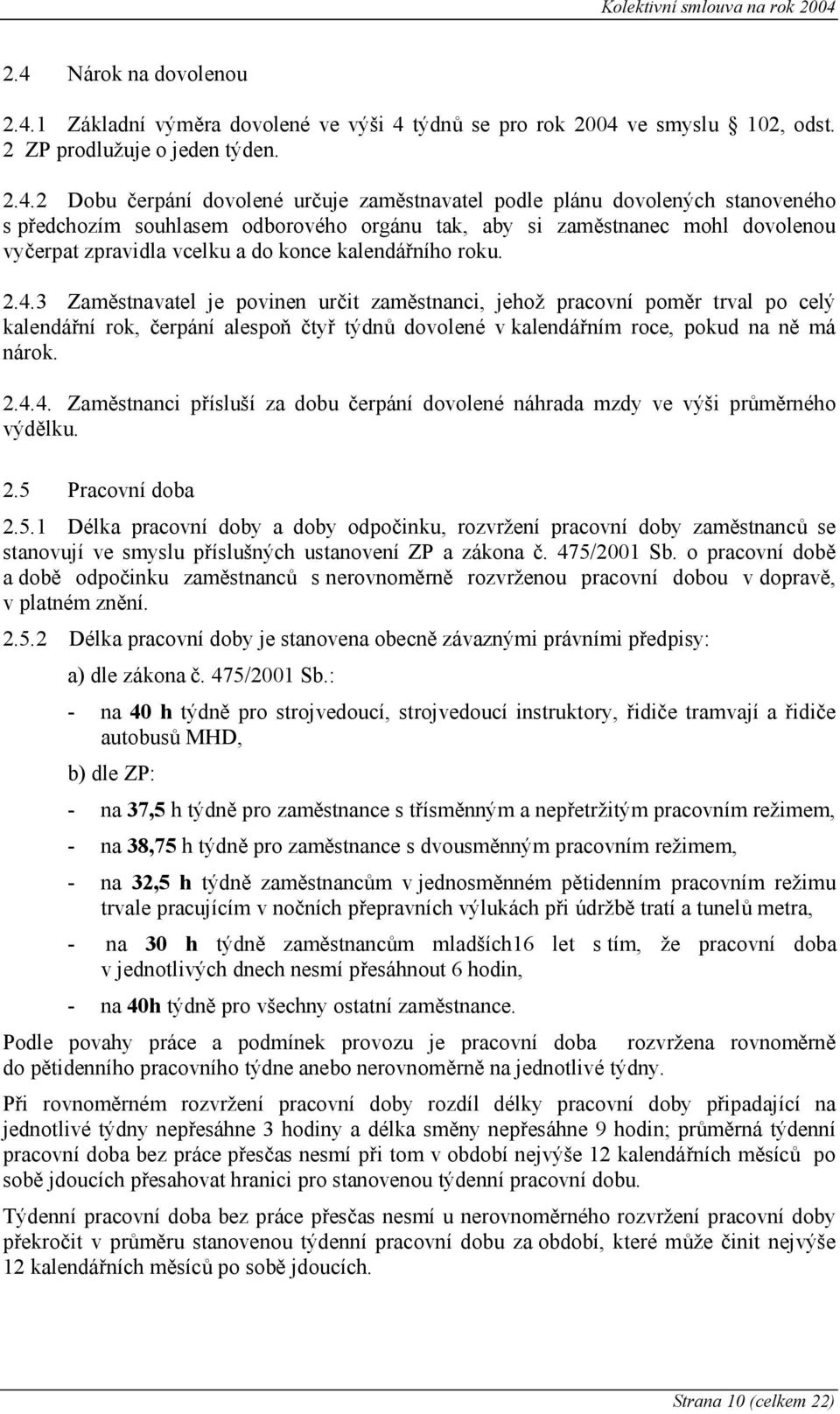 3 Zaměstnavatel je povinen určit zaměstnanci, jehož pracovní poměr trval po celý kalendářní rok, čerpání alespoň čtyř týdnů dovolené v kalendářním roce, pokud na ně má nárok. 2.4.