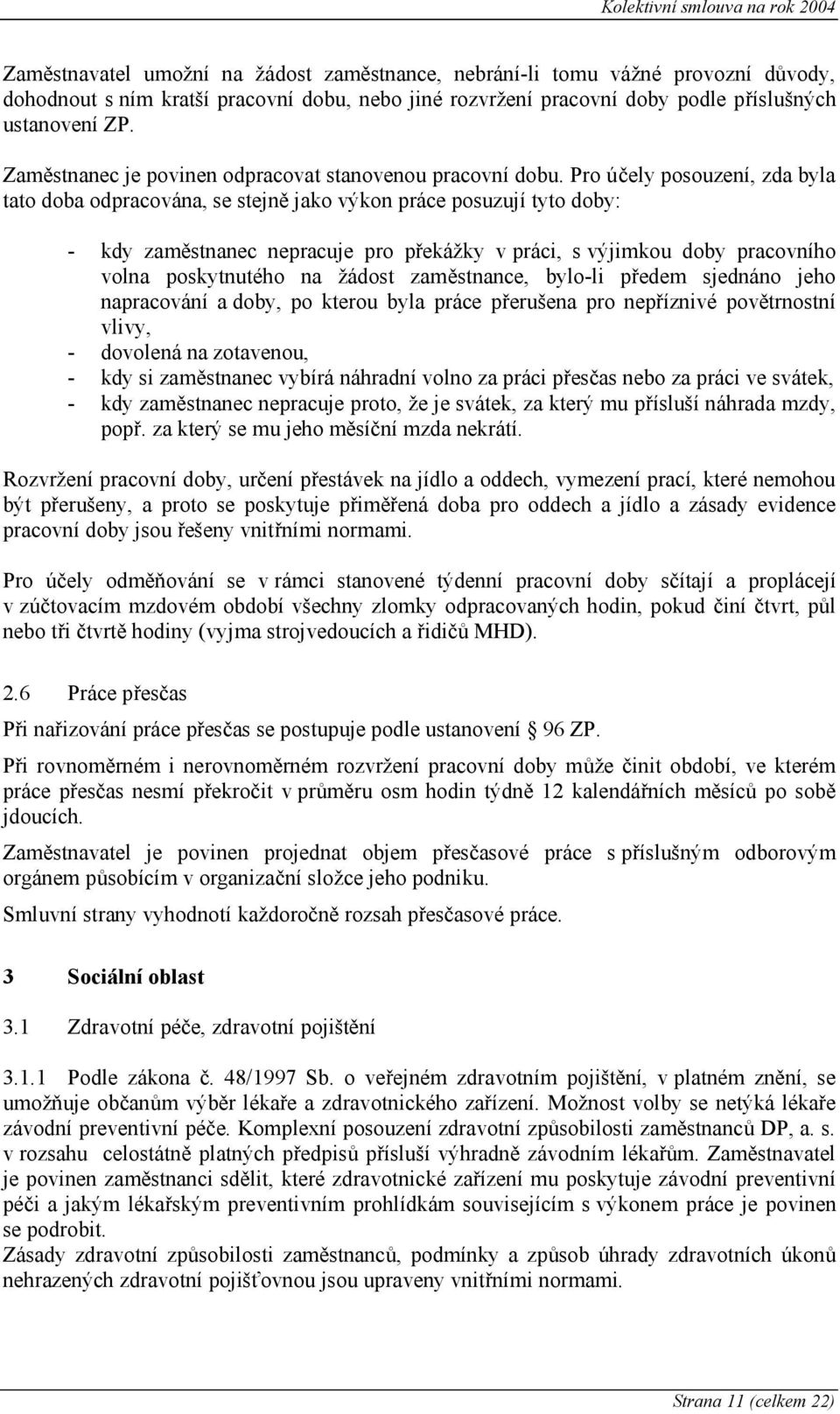 Pro účely posouzení, zda byla tato doba odpracována, se stejně jako výkon práce posuzují tyto doby: - kdy zaměstnanec nepracuje pro překážky v práci, s výjimkou doby pracovního volna poskytnutého na