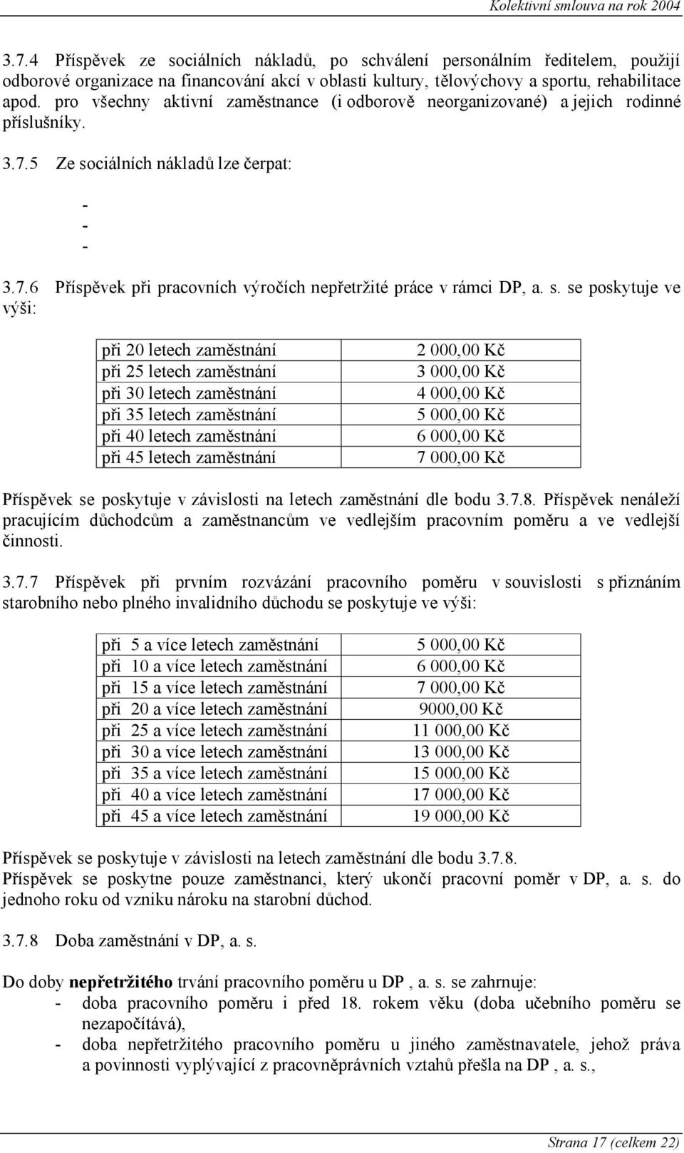 s. se poskytuje ve výši: při 20 letech zaměstnání při 25 letech zaměstnání při 30 letech zaměstnání při 35 letech zaměstnání při 40 letech zaměstnání při 45 letech zaměstnání 2 000,00 Kč 3 000,00 Kč