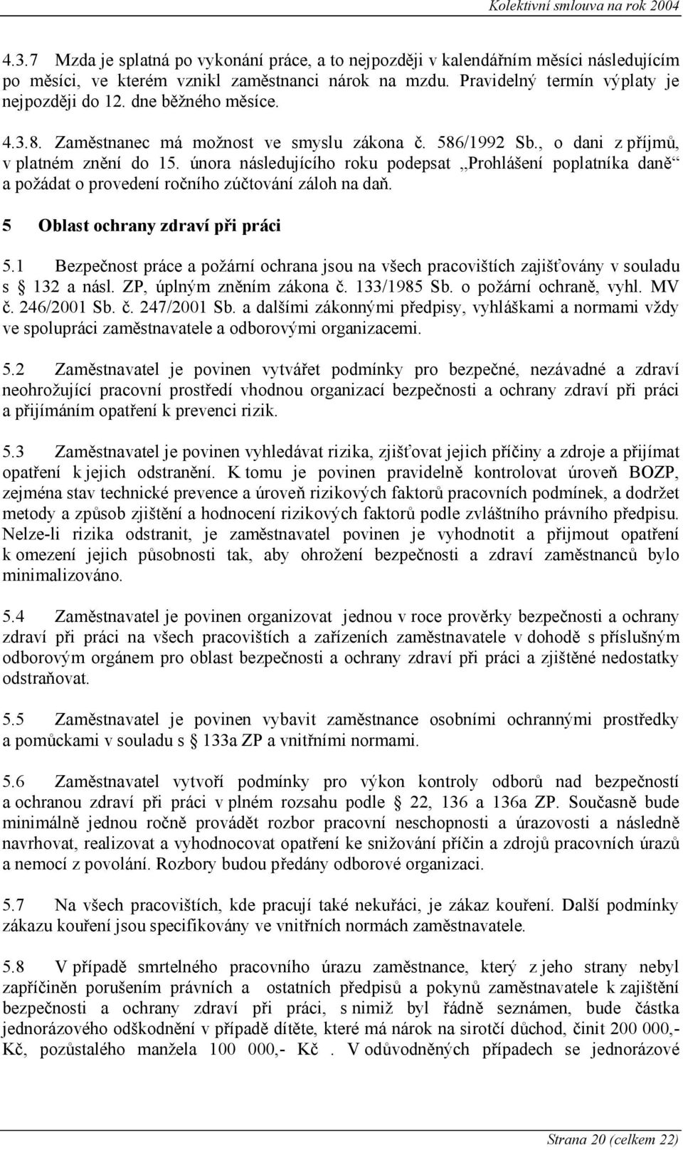 února následujícího roku podepsat Prohlášení poplatníka daně a požádat o provedení ročního zúčtování záloh na daň. 5 Oblast ochrany zdraví při práci 5.