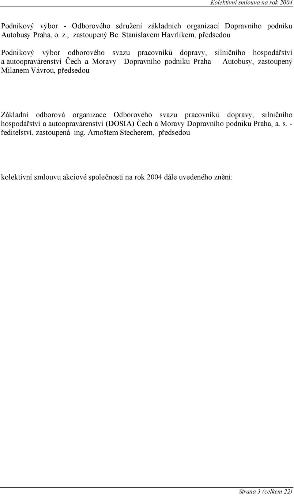 Praha Autobusy, zastoupený Milanem Vávrou, předsedou Základní odborová organizace Odborového svazu pracovníků dopravy, silničního hospodářství a autoopravárenství